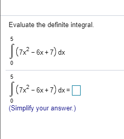 Evaluate the definite integral.
5
S(172 - 6x +7) dx
|(7x - 6x+7) dx =0
(Simplify your answer.)
