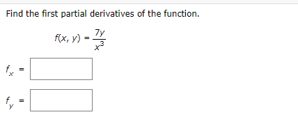 Find the first partial derivatives of the function.
7y
f(x, y)
4
fy
||
=