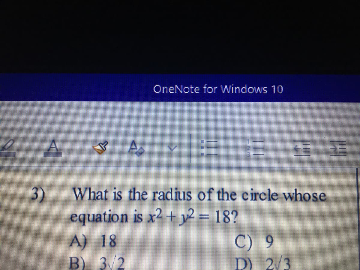 OneNote for Windows 10
3)
equation is x2 + y2 = 18?
A) 18
B) 3 2
What is the radius of the circle whose
C) 9
D) 2/3
