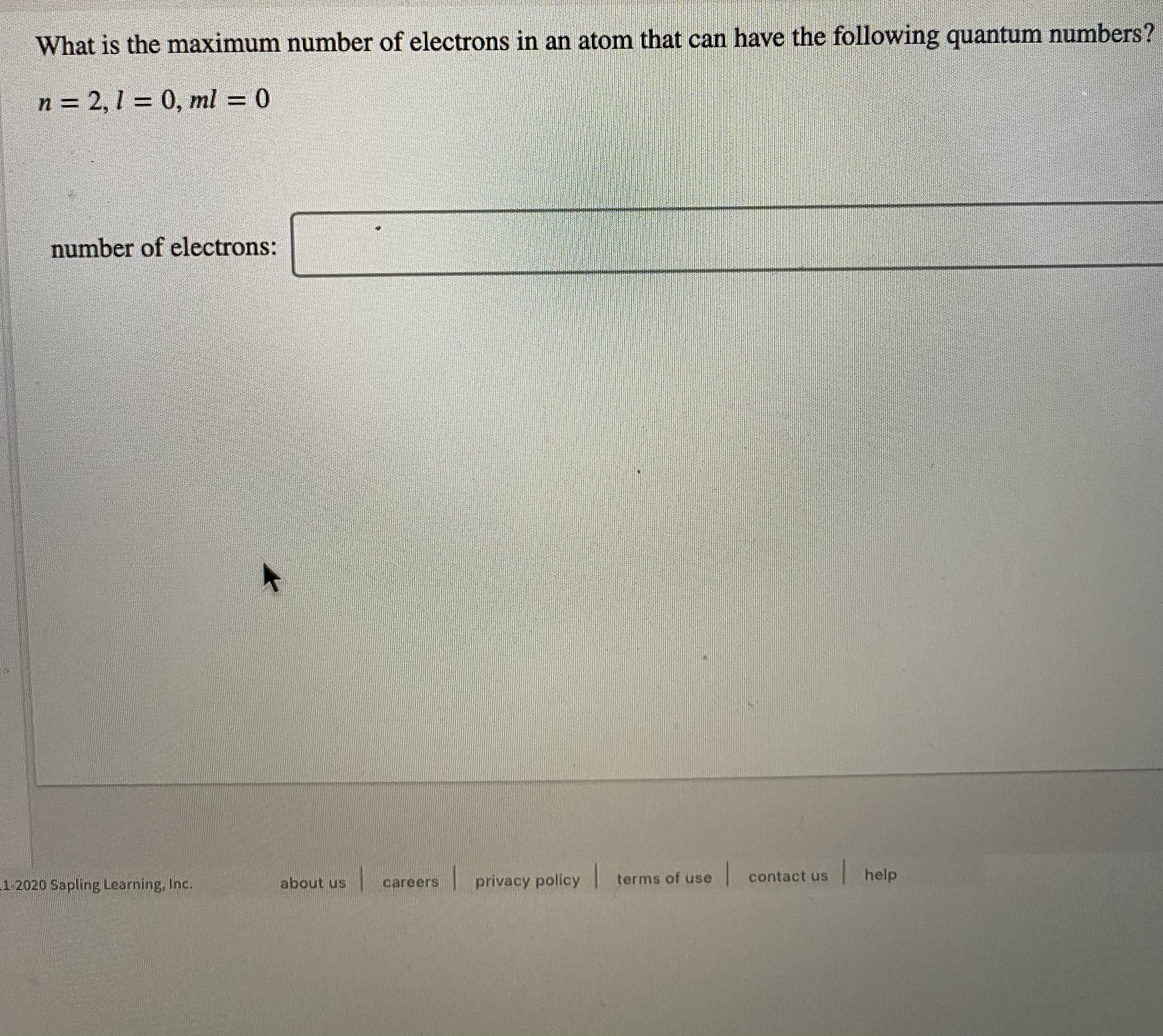 What is the maximum number of electrons in an atom that can have the following quantum numbers?
n = 2, 1 = 0, ml = 0
