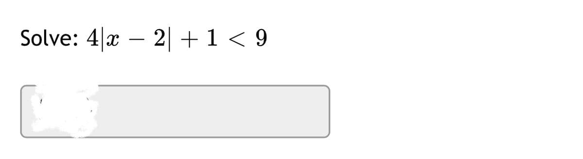 Solve: 4|x – 2| +1 < 9
