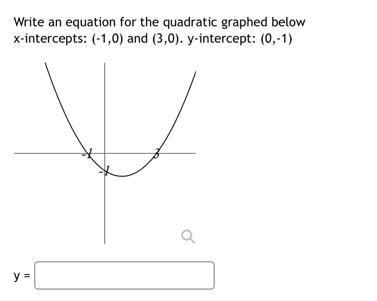 Write an equation for the quadratic graphed below
x-intercepts: (-1,0) and (3,0). y-intercept: (0,-1)
y =
%3D
