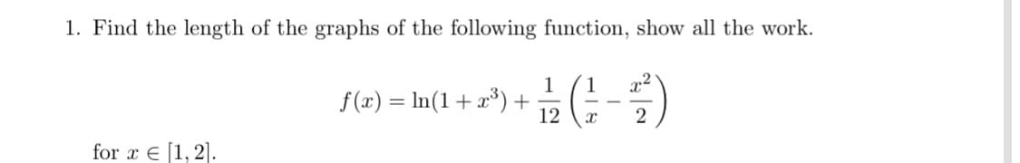 1. Find the length of the graphs of the following function, show all the work.
f(2) = In(1 + a*) + )
for x e [1, 2].
