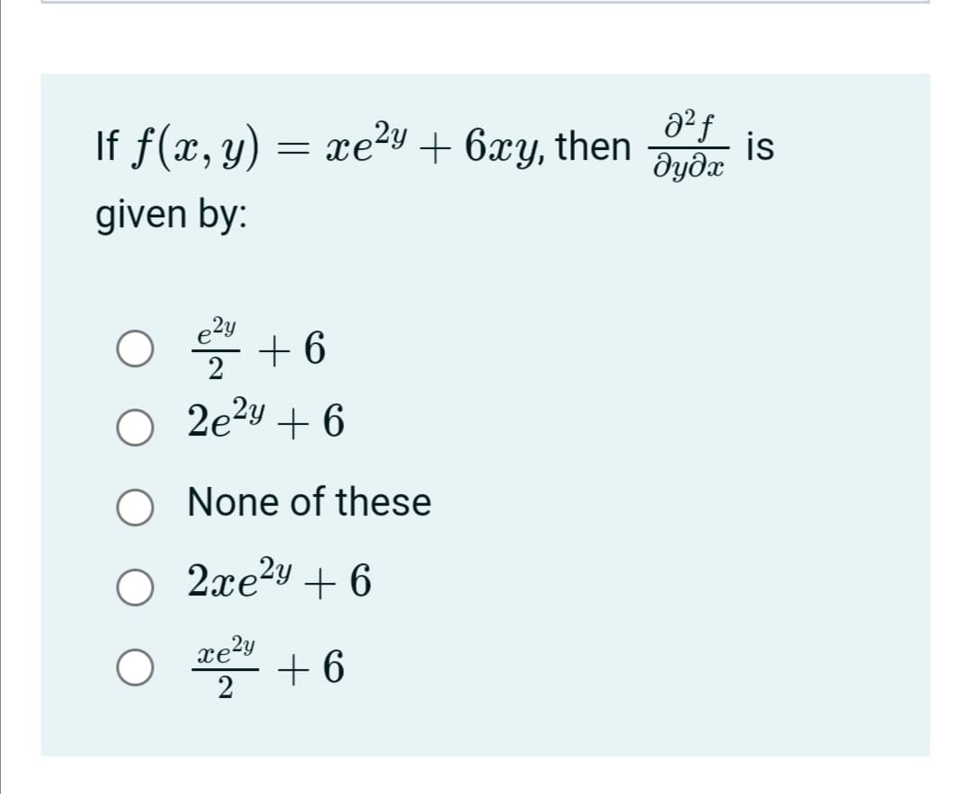 If f(x, y)
xe?y
+ 6xy, then
is
dydx
given by:
e2y
2
2e2y + 6
* + 6
None of these
O 2xe?y + 6
+ 6
xe?y
2
