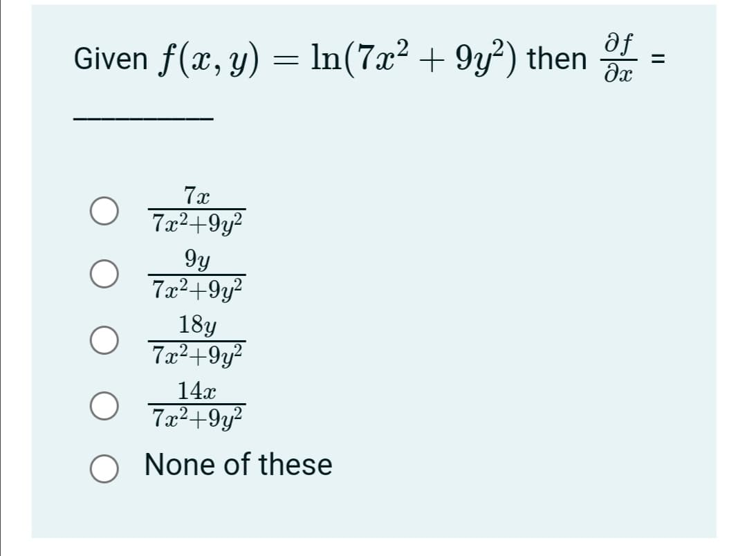 af
Given f(x, y) = lIn(7x² + 9y²) then
%3D
dx
7x
7x2+9y?
O
9y
7x2+9y?
18y
7x2+9y?
14x
7x²+9y²
O None of these
