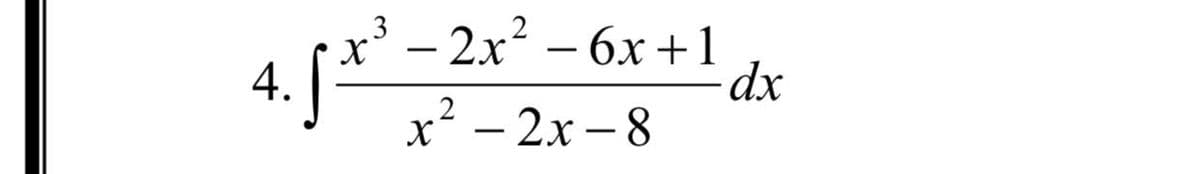 3
X
4. f.x²¹ - 2x² - 6x +1
2
x² - 2x-8
dx