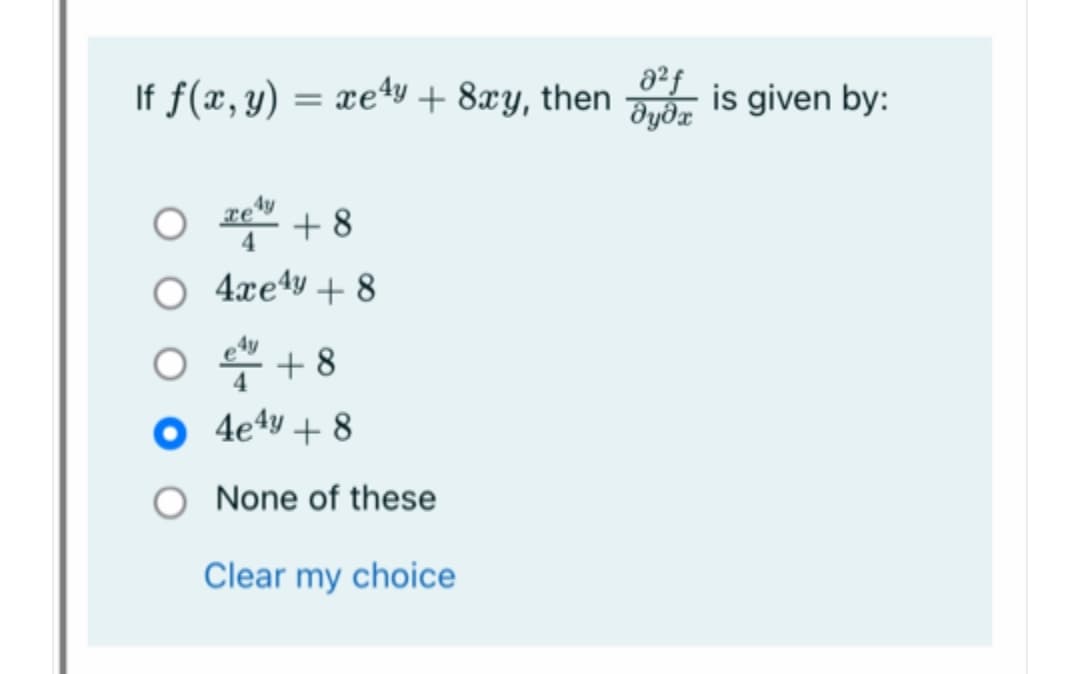 If f(x, y) = xe4y + 8xy, then is given by:
%3D
4y
O ze + 8
4xe4y + 8
○웃+8
O 4e4y+8
None of these
Clear my choice
