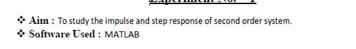 * Aim : To study the impulse and step response of second order system.
* Software Used : MATLAB
