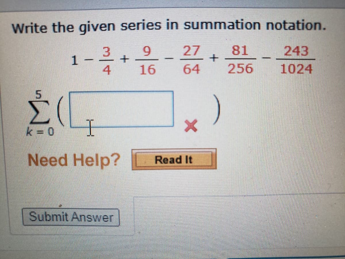 Write the given series in summation notation.
3.
27
81
243
4
16
64
256
1024
k = 0
Need Help?
Read It
Submit Answer
