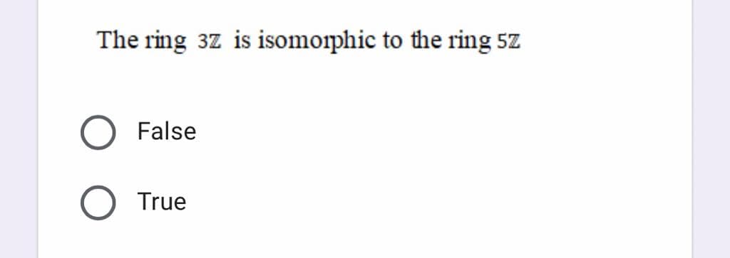 The ring 3z is isomorphic to the ring 5z
False
True
