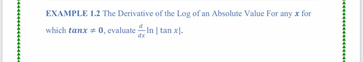EXAMPLE 1.2 The Derivative of the Log of an Absolute Value For any x for
d
which tanx ± 0, evaluate
dx
In | tan x|.
