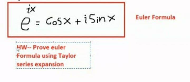 ix
Euler Formula
e = Cosx + iSinx
%3D
HW-- Prove euler
Formula using Taylor
series expansion
