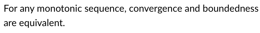 For any monotonic sequence, convergence and boundedness
are equivalent.
