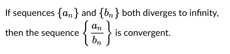 If sequences {an} and {bn} both diverges to infinity,
An
is convergent.
bn
then the sequence
