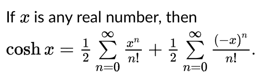 If x is any real number, then
(-æ)"
cosh x =
Σ
+Σ
со
n!
n=0
n!
n=0
