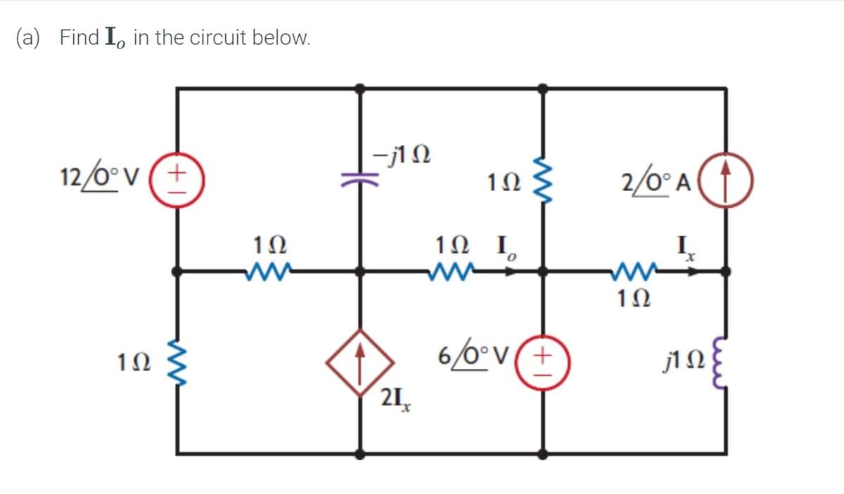 (a) Find Io in the circuit below.
12/6°v (+
1Ω
ww
Μ
1Ω
-j1 Ω
21₁
Μ
1Ω
1Ω I
στον
0
2/0°A
τη
1Ω
ΠΩΣ