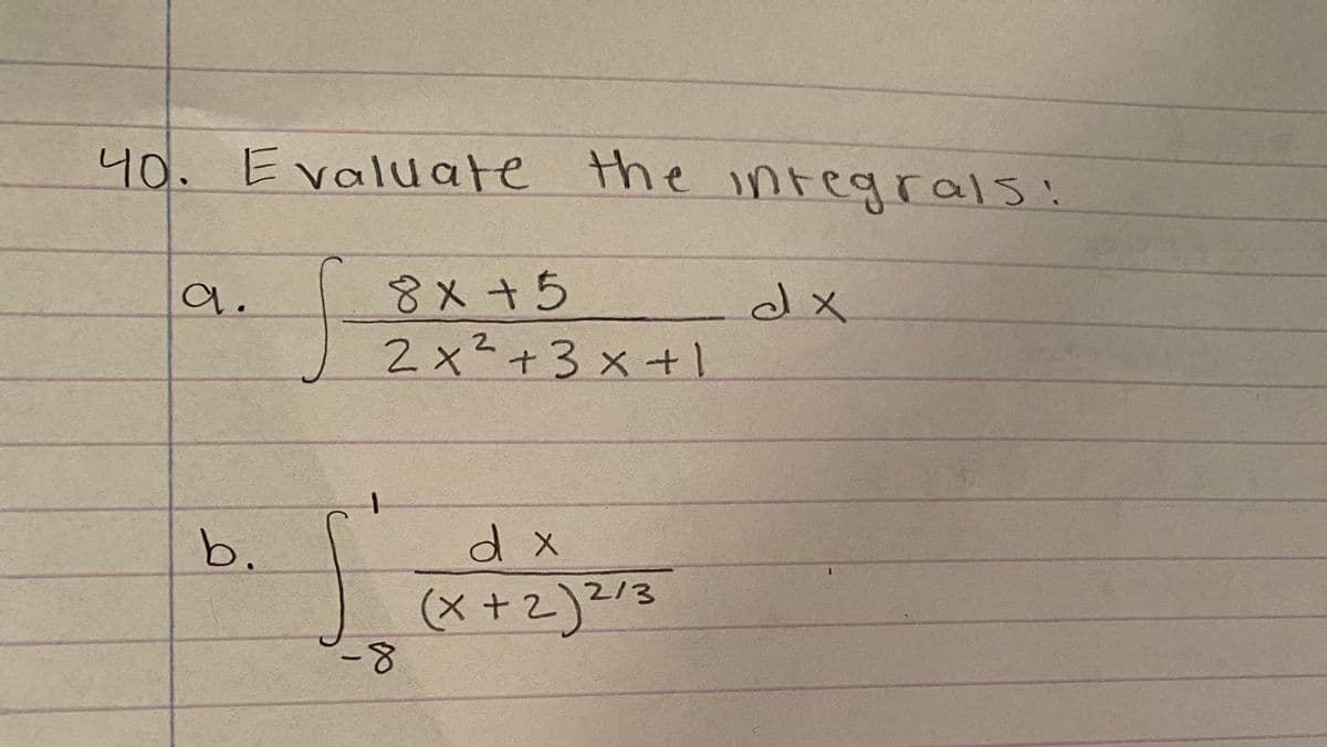 40. Evaluate the inregrals!
8x+5
2x²+3 x+1
a.
dx
b.
d x
(x +2)?/3
8.
