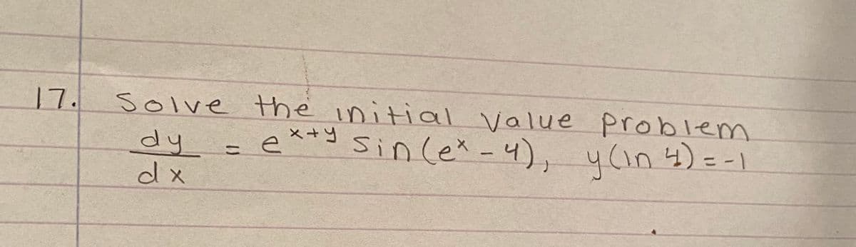Solve the initial value problem
e**9 sin cet -4), y(ın 4)= -1
17.
dy
d x
%3D

