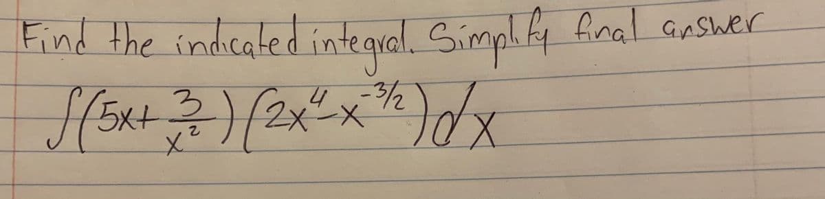 Find the indicated integral. Simpl fy final Gasher
2xx
GnSwer
4-3/2
