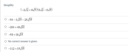 Simplify
(-2/7 + 6/5)(6JE - 6J5)
O 54 – 3/13 – 25/35
O -204 + 48/10
-58+ 1815
O No correct answer is given.
O -112 +15/13
