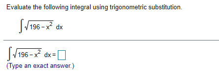 Evaluate the following integral using trigonometric substitution.
JV196 -x dx
196 - x? dx =
(Type an exact answer.)
