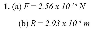 1. (а) F%3D 2.56х 1013 N
(b) R %3D 2.93 х 103 т
