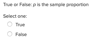 True or False: p is the sample proportion
Select one:
True
O False
