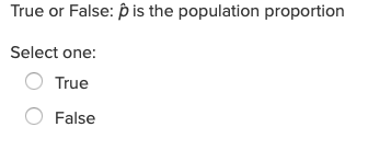 True or False: p is the population proportion
Select one:
True
False
