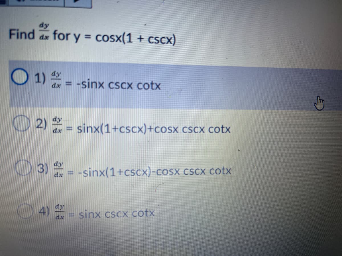dy
Find ax for y = cosx(1 + cscx)
dy
O 1) = -sinx cscx cotx
dy
2) dx = sinx(1+cscx)+cosx cScx cotx
3)
= -sinx(1+cscx)-cosx cscx cotx
dx
4)
dy
sinx cscx cotx
dx
