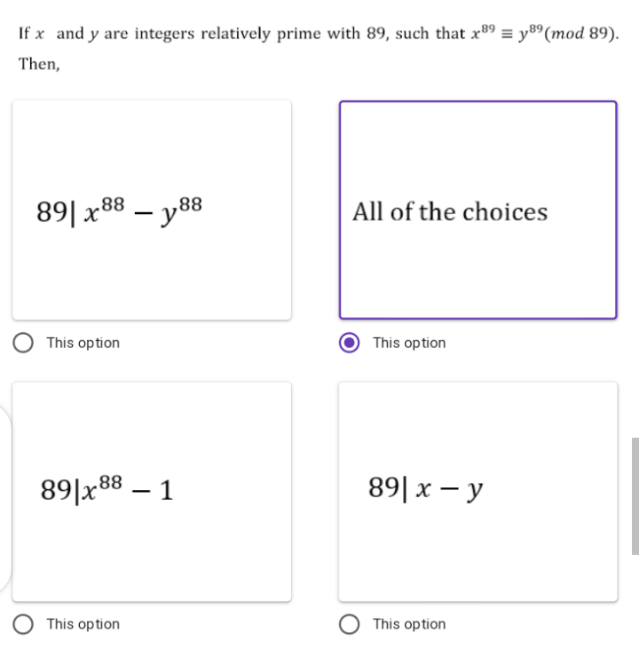 If x and y are integers relatively prime with 89, such that x89 = y®°(mod 89).
Then,
89| x88 – y88
All of the choices
-
This option
This option
89|x88 – 1
89| x – y
O This option
This option
