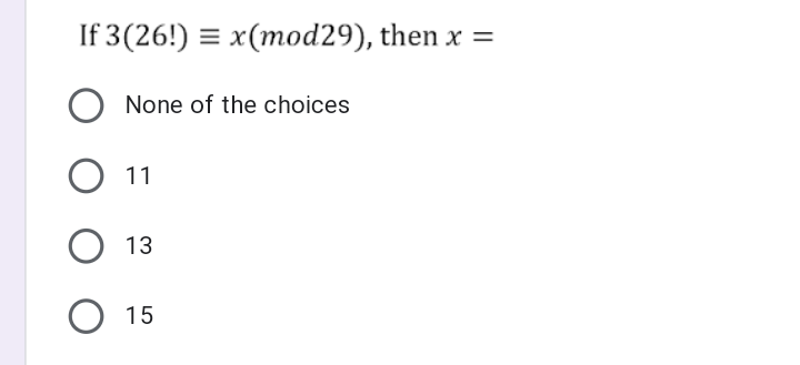 If 3(26!) = x(mod29), then x =
None of the choices
O 11
13
15
