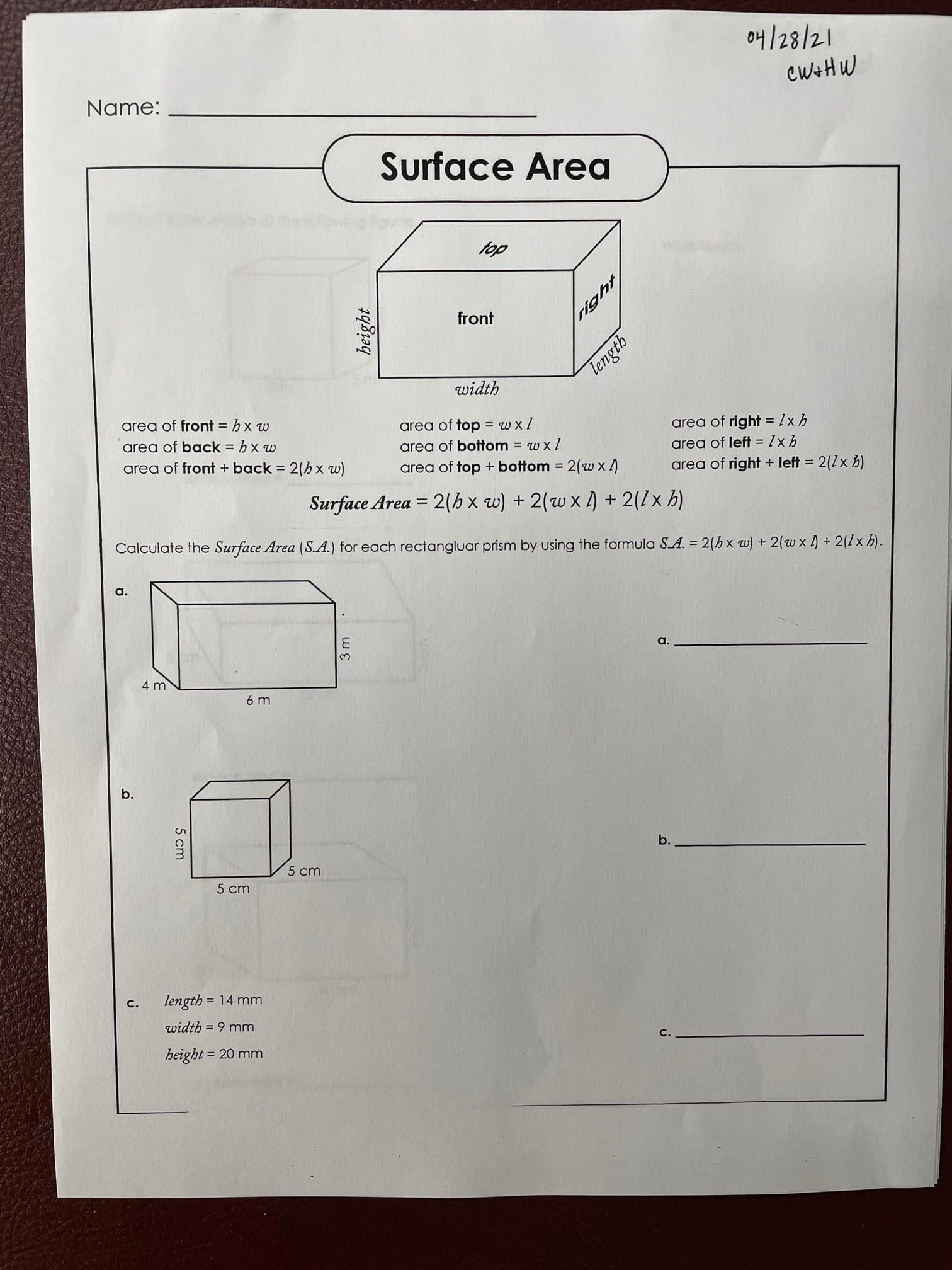 top
front
length
width
area of front = h x w
area of top = w x l
area of right = 1x h
area of left = lx h
area of right + left = 2(1x h)
area of back = h x w
area of bottom = w x 1
area of front+ back = 2(h x w)
area of top + bottom = 2(w x )
%3D
Surface Area = 2(h x w) + 2(wx ) + 2(1x h)
%3D
Calculate the Surface Area (S.A.) for each rectangluar prism by using the formula SA. = 2(h x w) + 2(w x ) + 2(1x h).
а.
a.
4 m
6 m
b.
5 cm
5 cm
length =
14 mm
с.
width = 9 mm
C.
height = 20 mm
%3D
right
148134
5 cm
