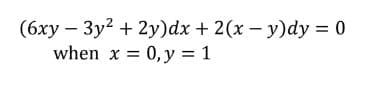 (бху — Зу? + 2у)dx + 2(х — у)dy%3D0
when x %3D 0, yу %3D1
