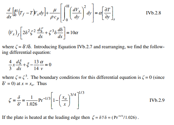 *AP.
dy
dy
ƏT
IVb.2.8
dx
pCp
dồ
= 10a
Sp
dx
where = 8'/8. Introducing Equation IVb.2.7 and rearranging, we find the follow-
ing differential equation:
4 dž
+5
3" dx
13 a
-x-
14 v
where = . The boundary conditions for this differential equation is = 0 (since
8 = 0) at x = x,o. Thus
1
3/4 71/3
r-1/3
5= 1.026
IVb.2.9
8'
If the plate is heated at the leading edge then = 88 = ( Pr/1.026).
