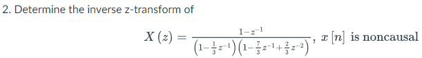 2. Determine the inverse z-transform of
X (2) =
1-z-1
I n is noncausal
