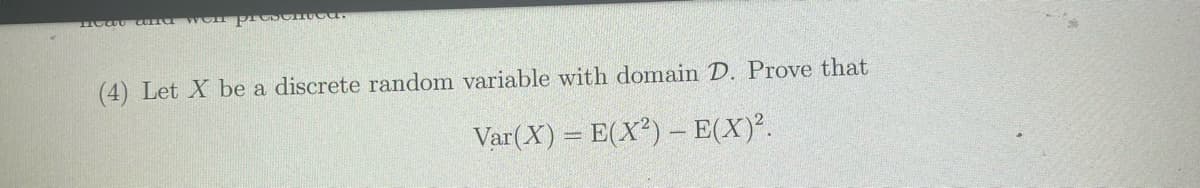 (4) Let X be a discrete random variable with domain D. Prove that
Var(X) = E(X?) – E(X).
