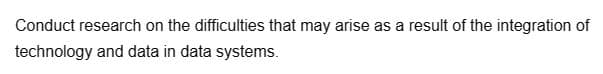 Conduct research on the difficulties that may arise as a result of the integration of
technology and data in data systems.