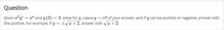 Question
Given x²y' = ¹ and y (3) = 3, solve for y. Leave y = off of your answer, and if y can be positive or negative, answer with
the positive. For example, if y =
√+2, answer with √x + 2.