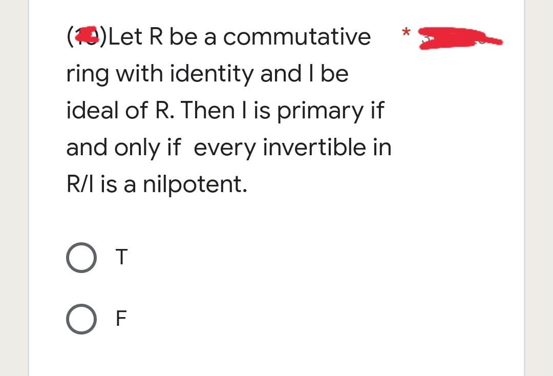 (0) Let R be a commutative
ring with identity and I be
ideal of R. Then I is primary if
and only if every invertible in
R/I is a nilpotent.
От
OF
