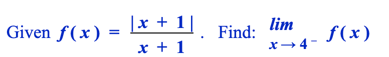 Given f(x)
=
|x + 1|¸
x + 1
Find:
lim
x→4-
-
f(x)