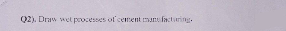 Q2). Draw wet processes of cement manufacturing.