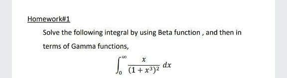 Homework#1
Solve the following integral by using Beta function , and then in
terms of Gamma functions,
dx
J. (1+ x*)2
