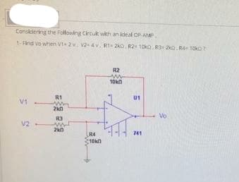 Considering the Following Circuk with an ideal OP-A.
1-Find vo when vt-2v. v24v. R1 2ko. R2 10ka. R3 2o. R4 10kO7
R2
R1
ut
Vi
Vo
R3
V2
2kn
R4
10kn
741
