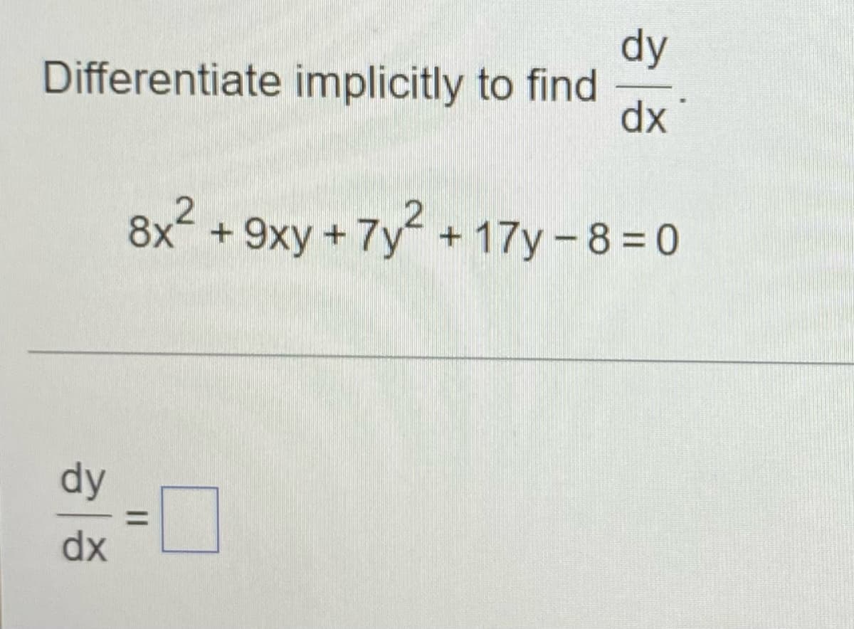 dy
Differentiate implicitly to find
dx
8x + 9xy+ 7y + 17y -8 = 0
dy
%3D
dx
