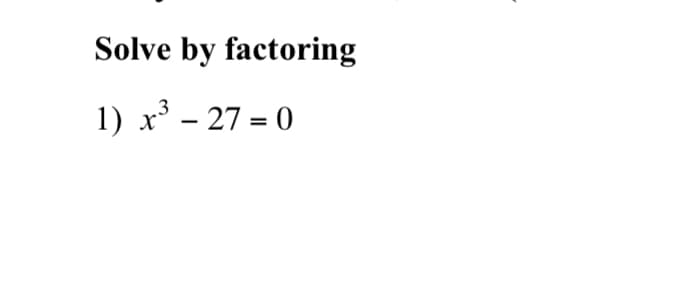 Solve by factoring
1) x³ - 27 = 0
