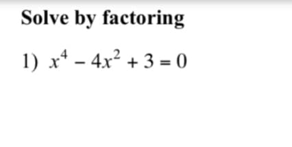 Solve by factoring
1) x* – 4x² + 3 = 0
