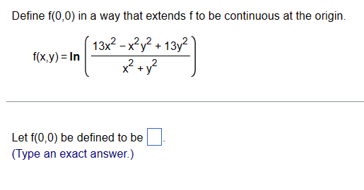 Define f(0,0) in a way that extends f to be continuous at the origin.
In (
f(x,y) = In
13x²-x²y² +13y²
x² + y²
Let f(0,0) be defined to be
(Type an exact answer.)