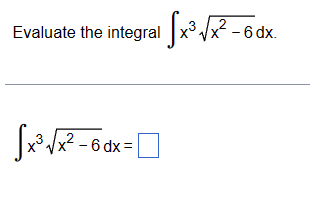 2
Evaluate the integral [x³√²-6
Sx³√
√x² - 6 dx = 0
2
- 6 dx.