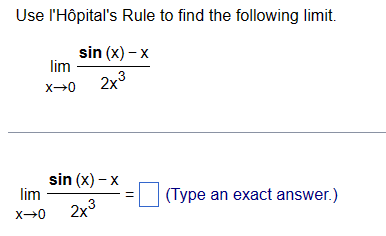 Use l'Hôpital's
lim
X→0
Rule to find the following limit.
sin (x) - X
2x3
sin (x) - X
lim
X→0
2x³
(Type an exact answer.)