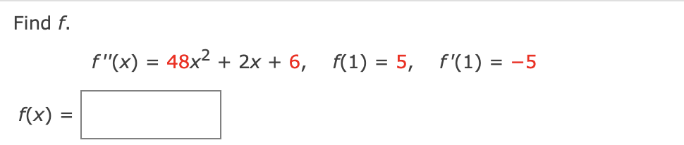 Find f.
f"(X) = 48x2 + 2x + 6, f(1) = 5, f'(1) = -5
f(x) =
